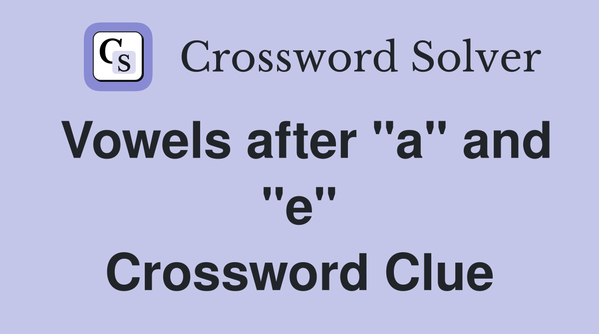 Vowels after "a" and "e" Crossword Clue Answers Crossword Solver